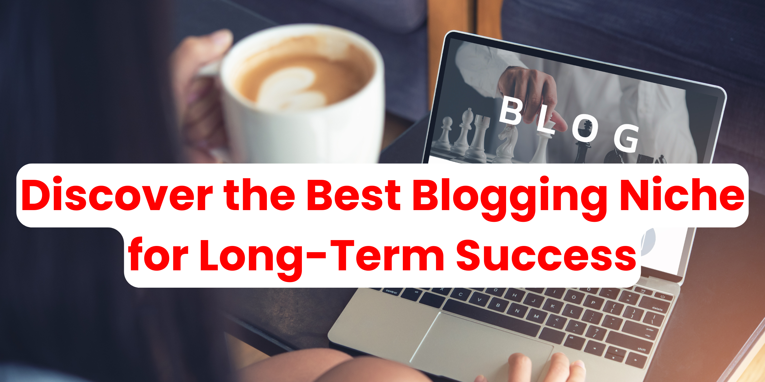 Discover the Best Blogging Niche for Long-Term Success